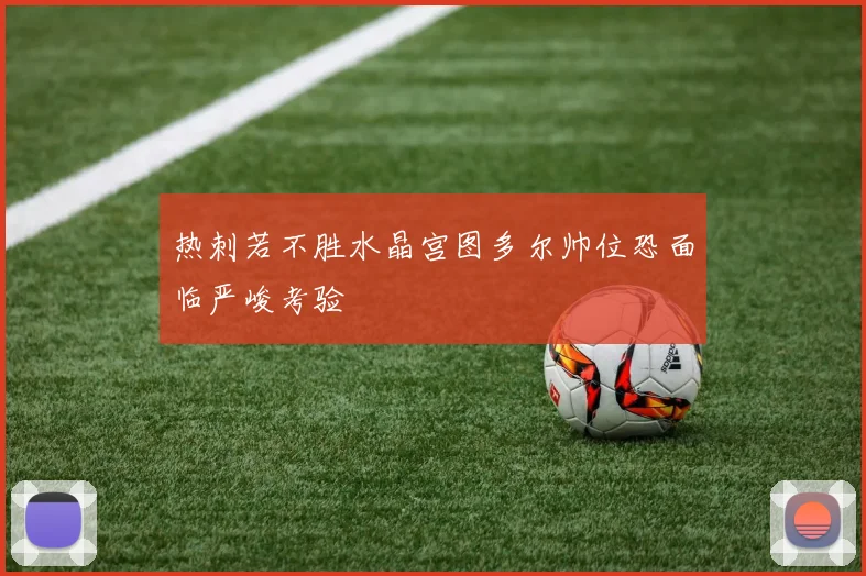 热刺若不胜水晶宫图多尔帅位恐面临严峻考验