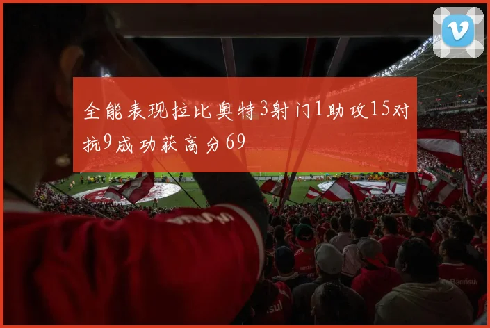 全能表现拉比奥特3射门1助攻15对抗9成功获高分69
